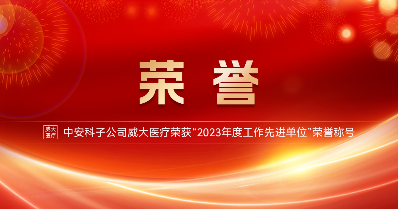 中安科子公司威大医疗荣获“2023年度工作先进单位”荣誉称号